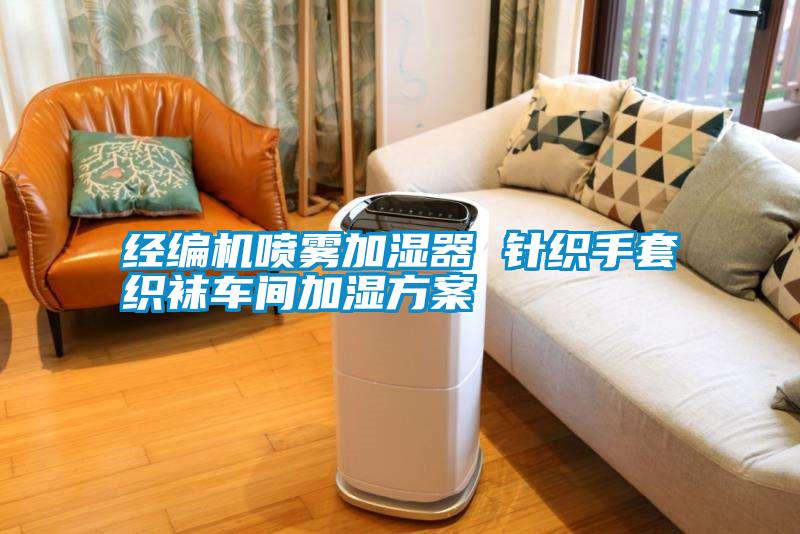 經(jīng)編機噴霧加濕器 針織手套織襪車間加濕方案