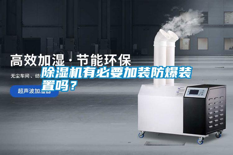 除濕機(jī)有必要加裝防爆裝置嗎？