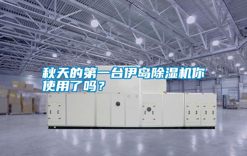 秋天的第一臺伊島除濕機你使用了嗎？
