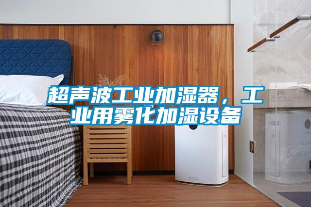 超聲波工業(yè)加濕器，工業(yè)用霧化加濕設(shè)備
