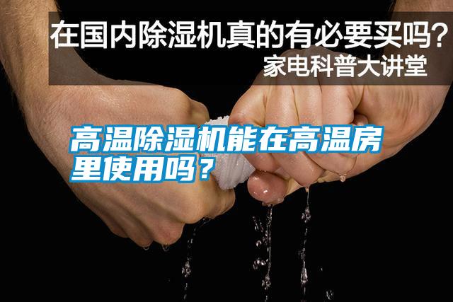高溫除濕機(jī)能在高溫房里使用嗎？