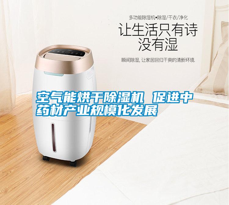 空氣能烘干除濕機 促進中藥材產(chǎn)業(yè)規(guī)模化發(fā)展