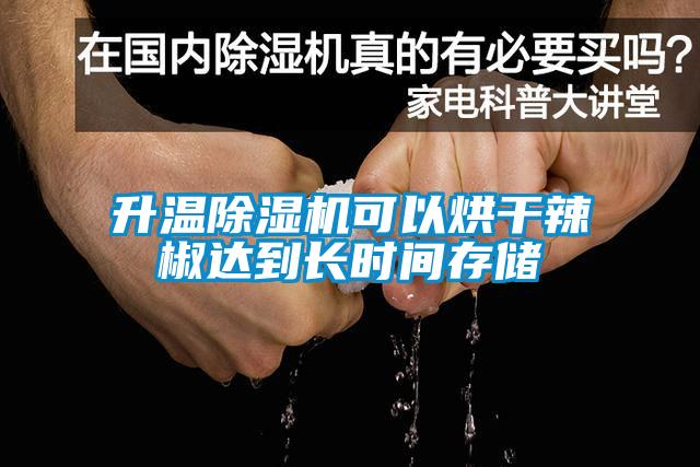 升溫除濕機(jī)可以烘干辣椒達(dá)到長時間存儲