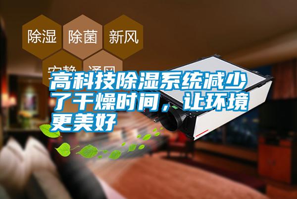 高科技除濕系統(tǒng)減少了干燥時間，讓環(huán)境更美好