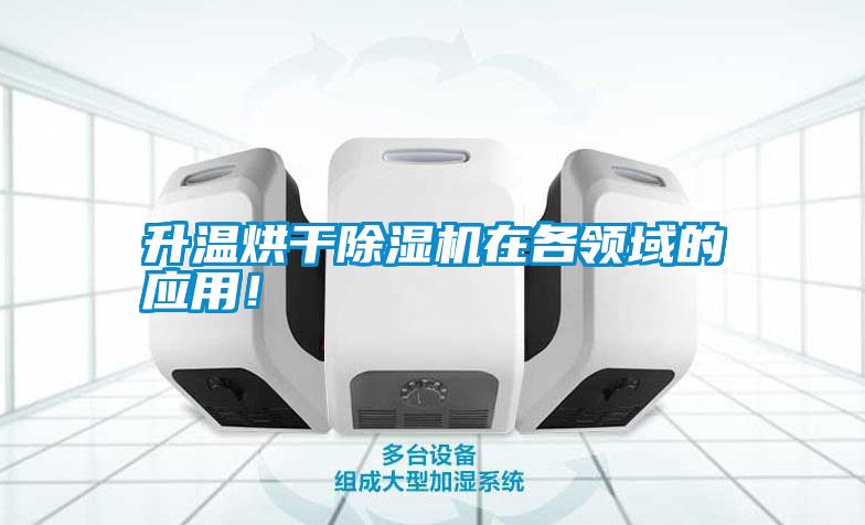 升溫烘干除濕機(jī)在各領(lǐng)域的應(yīng)用！