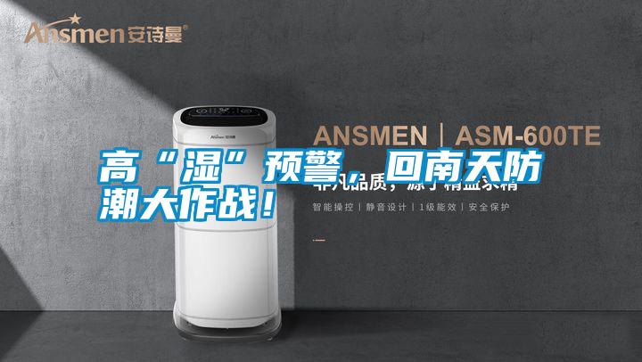 高“濕”預(yù)警，回南天防潮大作戰(zhàn)！