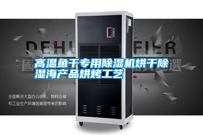 高溫魚干專用除濕機烘干除濕海產(chǎn)品烘烤工藝