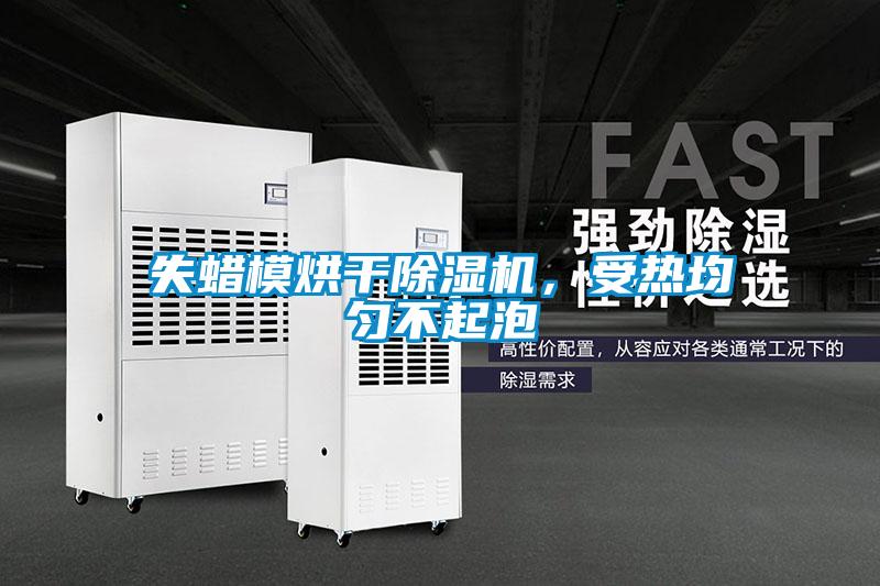 失蠟?zāi)：娓沙凉駲C(jī)，受熱均勻不起泡
