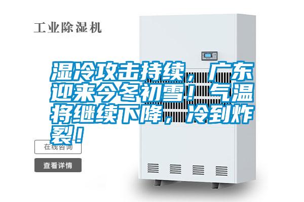 濕冷攻擊持續(xù)，廣東迎來今冬初雪！氣溫將繼續(xù)下降，冷到炸裂！