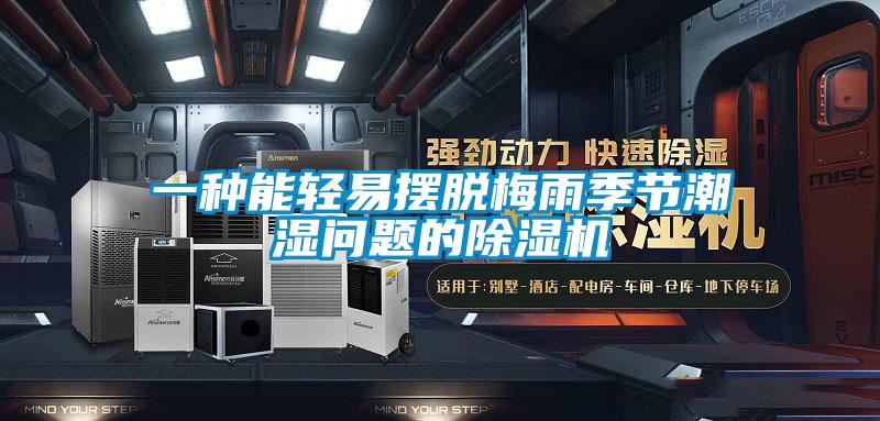 一種能輕易擺脫梅雨季節(jié)潮濕問題的除濕機(jī)