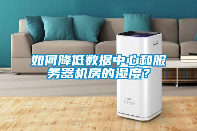 如何降低數(shù)據(jù)中心和服務(wù)器機(jī)房的濕度？