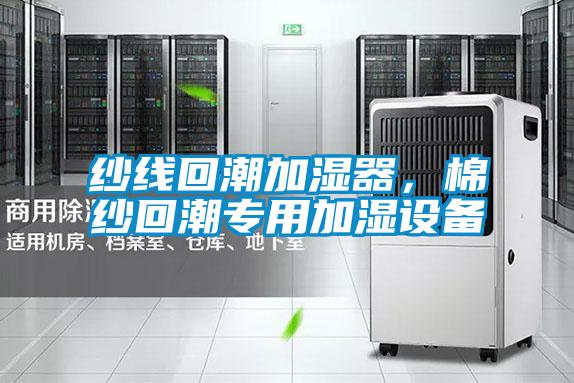紗線(xiàn)回潮加濕器，棉紗回潮專(zhuān)用加濕設(shè)備