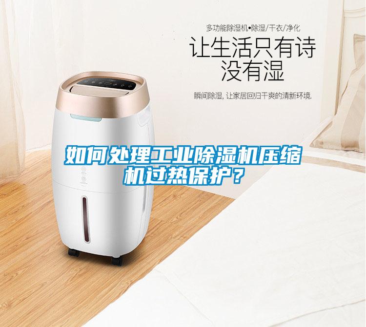 如何處理工業(yè)除濕機壓縮機過熱保護？