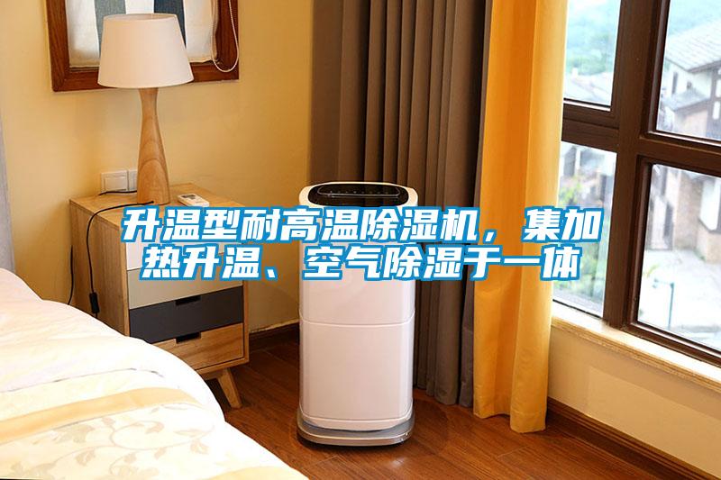 升溫型耐高溫除濕機(jī)，集加熱升溫、空氣除濕于一體