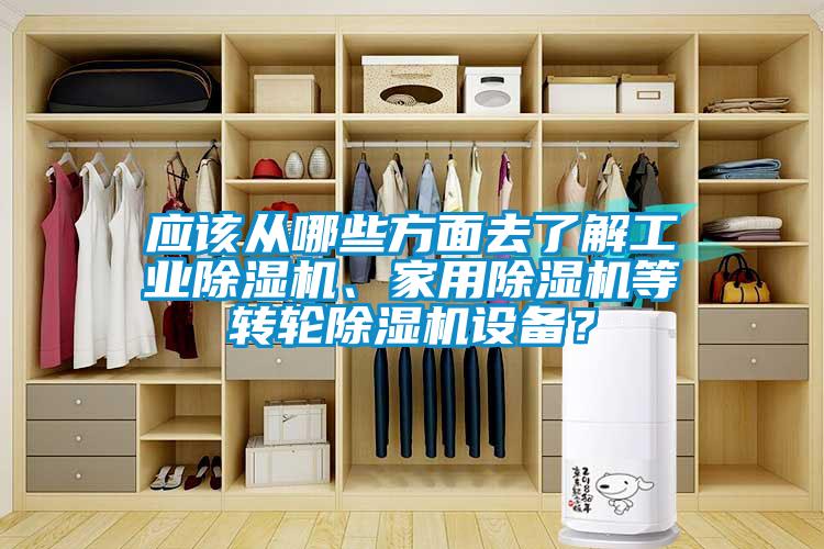 應該從哪些方面去了解工業(yè)除濕機、家用除濕機等轉(zhuǎn)輪除濕機設(shè)備？
