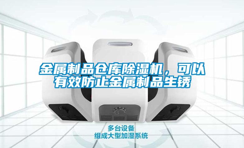 金屬制品倉(cāng)庫(kù)除濕機(jī)，可以有效防止金屬制品生銹
