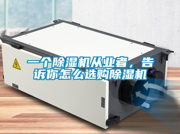 一個(gè)除濕機(jī)從業(yè)者，告訴你怎么選購除濕機(jī)