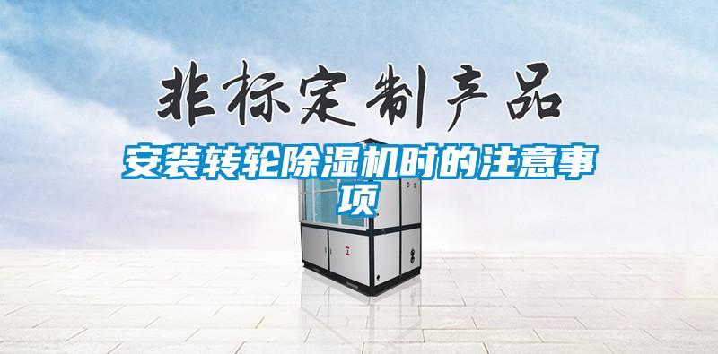 安裝轉(zhuǎn)輪除濕機(jī)時(shí)的注意事項(xiàng)