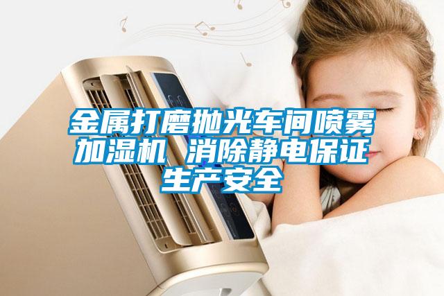 金屬打磨拋光車間噴霧加濕機(jī) 消除靜電保證生產(chǎn)安全