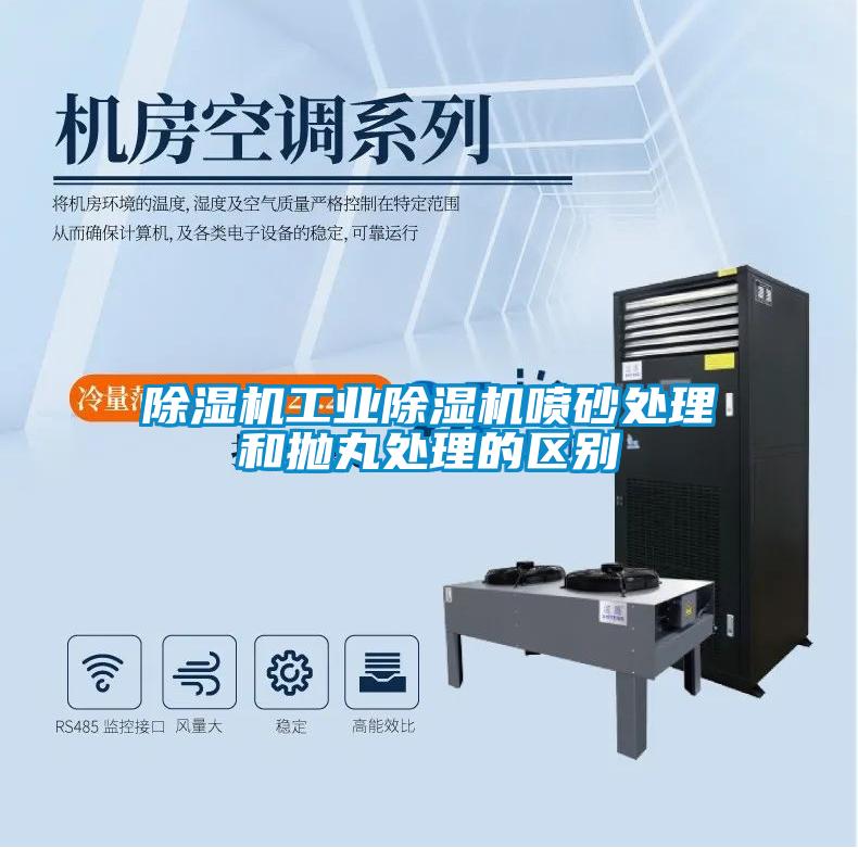 除濕機工業(yè)除濕機噴砂處理和拋丸處理的區(qū)別