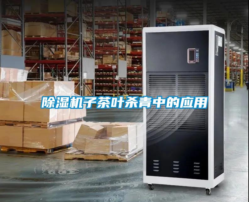 除濕機子茶葉殺青中的應(yīng)用