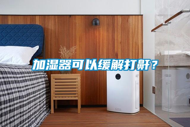 加濕器可以緩解打鼾？