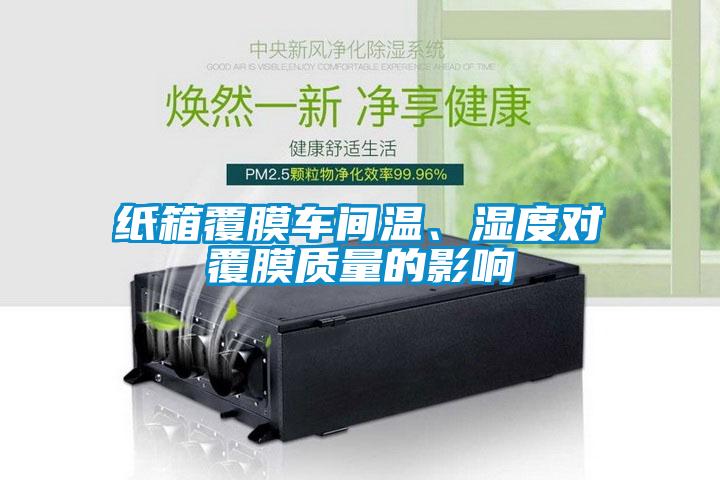 紙箱覆膜車間溫、濕度對(duì)覆膜質(zhì)量的影響