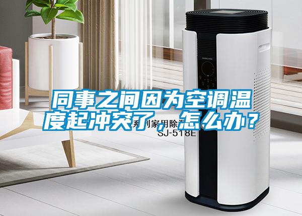 同事之間因為空調溫度起沖突了，怎么辦？