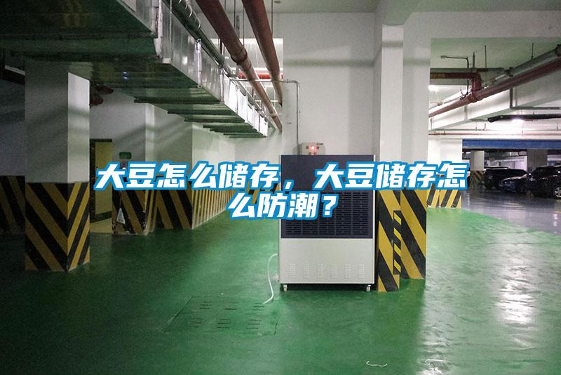 大豆怎么儲存，大豆儲存怎么防潮？