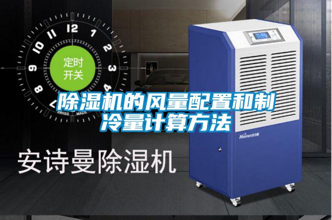 除濕機的風(fēng)量配置和制冷量計算方法