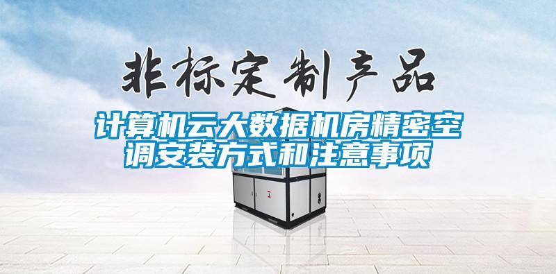 計(jì)算機(jī)云大數(shù)據(jù)機(jī)房精密空調(diào)安裝方式和注意事項(xiàng)