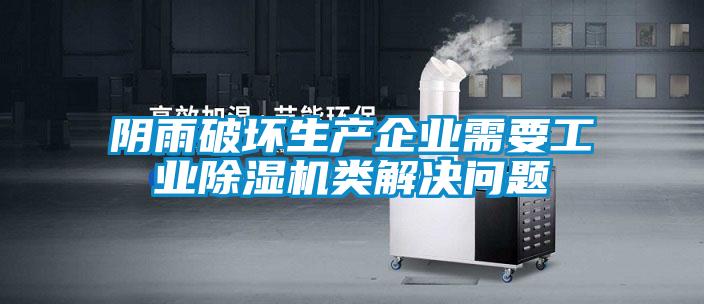 陰雨破壞生產(chǎn)企業(yè)需要工業(yè)除濕機類解決問題