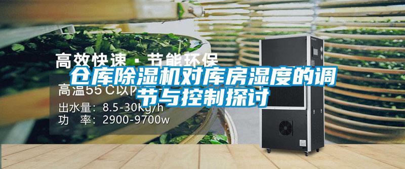 倉庫除濕機對庫房濕度的調節(jié)與控制探討