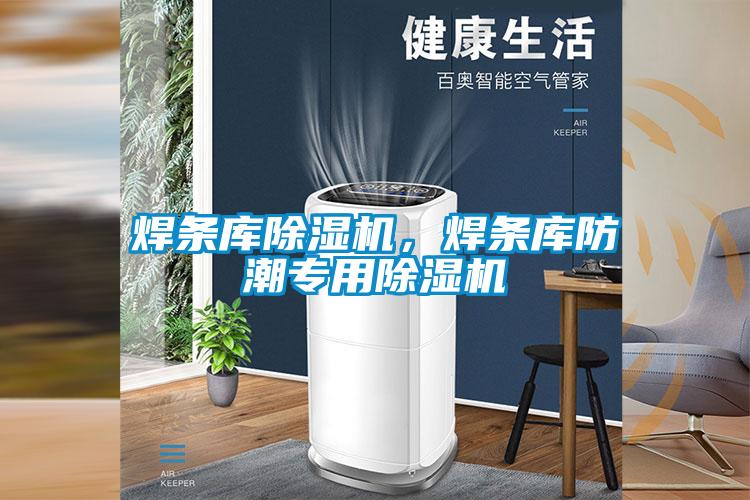 焊條庫除濕機(jī)，焊條庫防潮專用除濕機(jī)