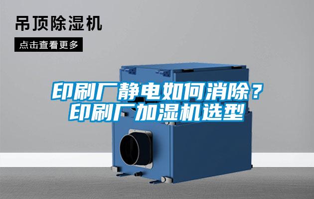 印刷廠靜電如何消除？印刷廠加濕機(jī)選型