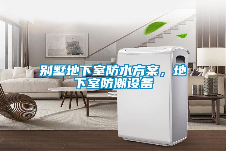 別墅地下室防水方案，地下室防潮設(shè)備