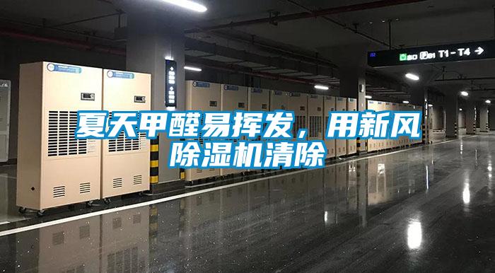 夏天甲醛易揮發(fā)，用新風(fēng)除濕機(jī)清除