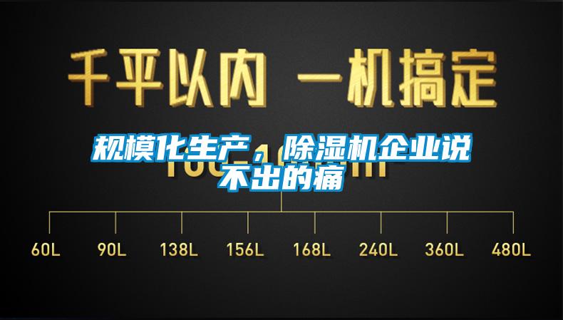 規(guī)?；a(chǎn)，除濕機(jī)企業(yè)說(shuō)不出的痛