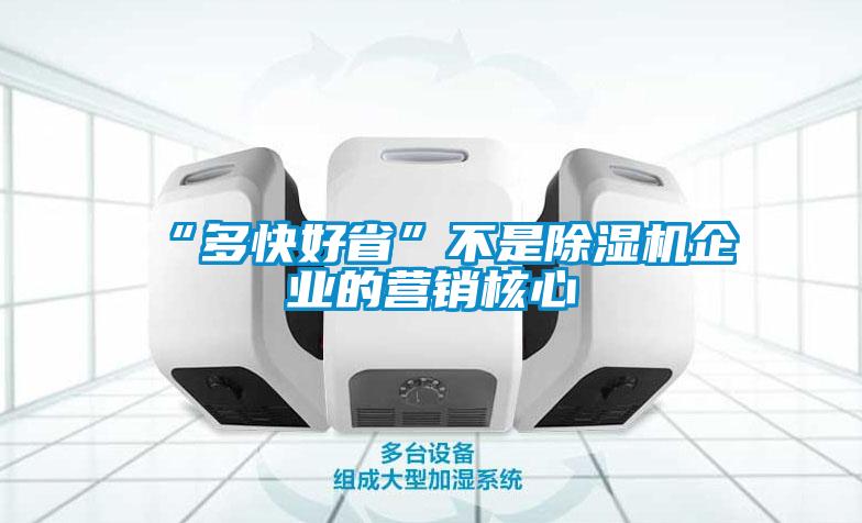 “多快好省”不是除濕機(jī)企業(yè)的營銷核心