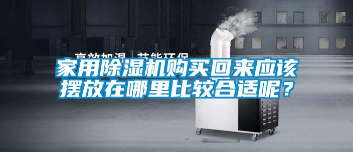 家用除濕機(jī)購買回來應(yīng)該擺放在哪里比較合適呢？