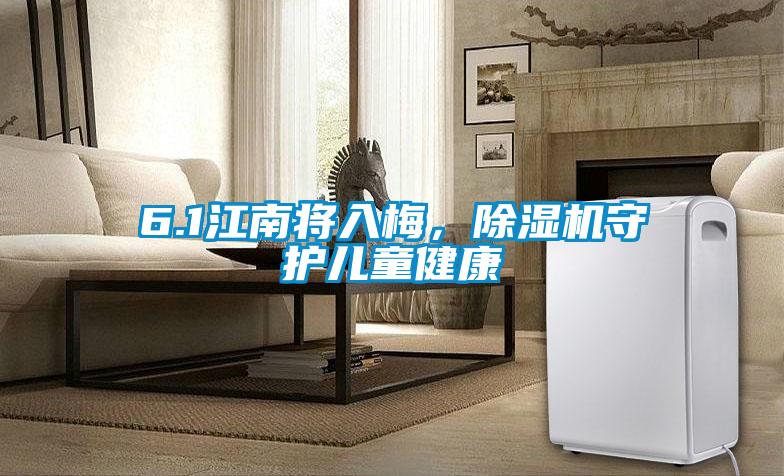 6.1江南將入梅，除濕機(jī)守護(hù)兒童健康