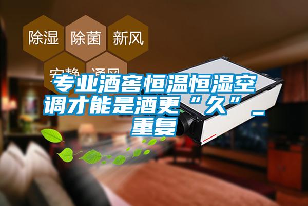 專(zhuān)業(yè)酒窖恒溫恒濕空調(diào)才能是酒更“久”_重復(fù)