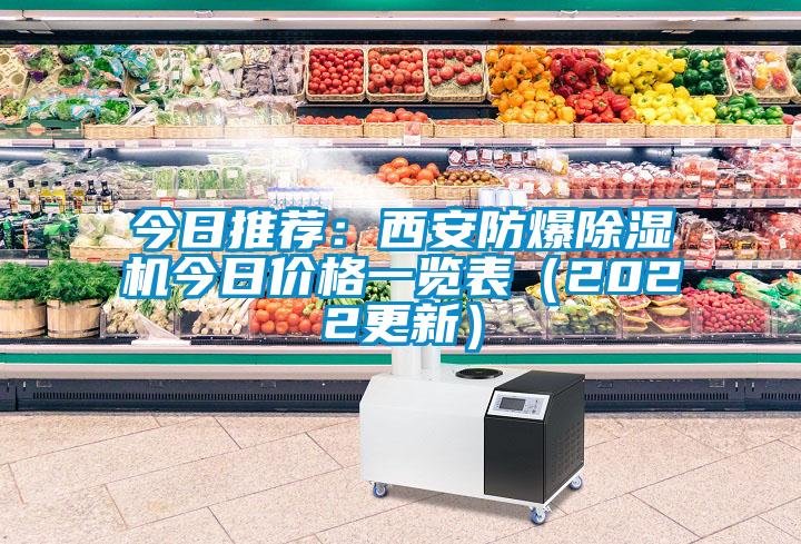 今日推薦：西安防爆除濕機(jī)今日價(jià)格一覽表（2022更新）