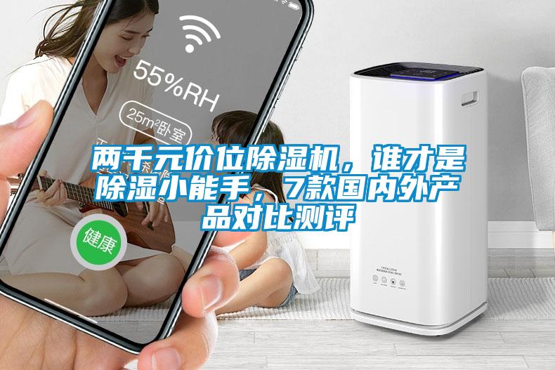 兩千元價位除濕機(jī)，誰才是除濕小能手，7款國內(nèi)外產(chǎn)品對比測評