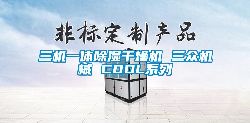 三機(jī)一體除濕干燥機(jī) 三眾機(jī)械 CDDL系列