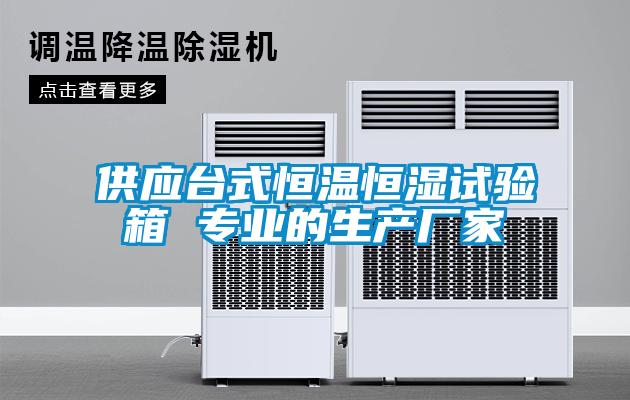 供應臺式恒溫恒濕試驗箱 專業(yè)的生產(chǎn)廠家
