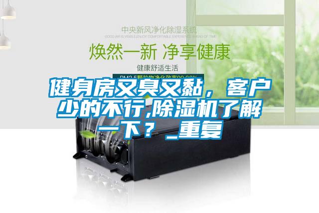 健身房又臭又黏，客戶少的不行,除濕機了解一下？_重復(fù)