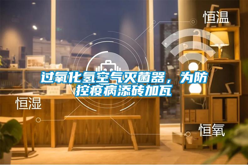 過氧化氫空氣滅菌器，為防控疫病添磚加瓦