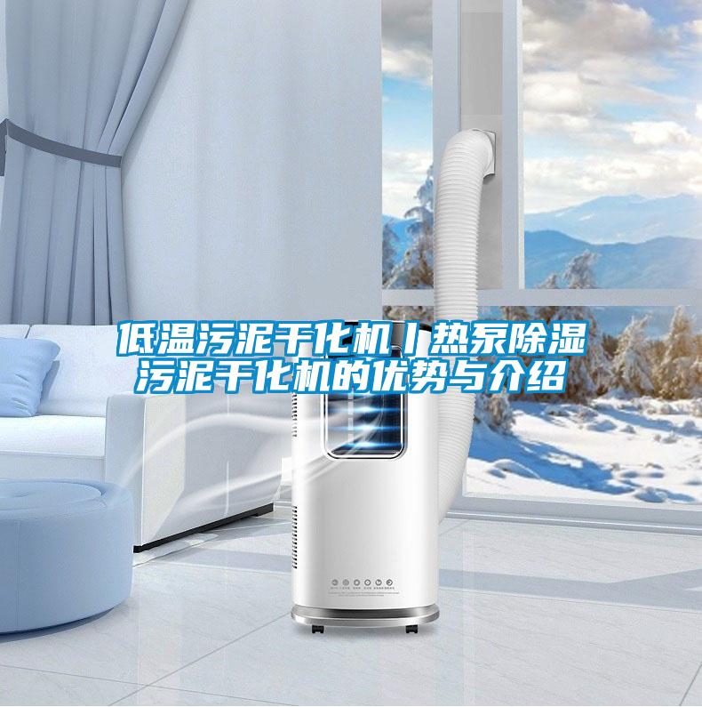 低溫污泥干化機(jī)丨熱泵除濕污泥干化機(jī)的優(yōu)勢(shì)與介紹