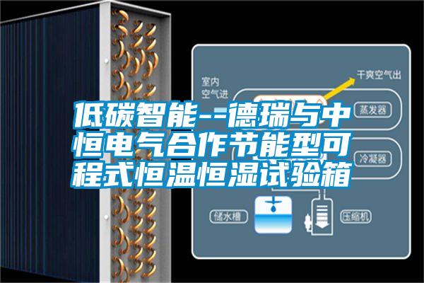 低碳智能--德瑞與中恒電氣合作節(jié)能型可程式恒溫恒濕試驗箱